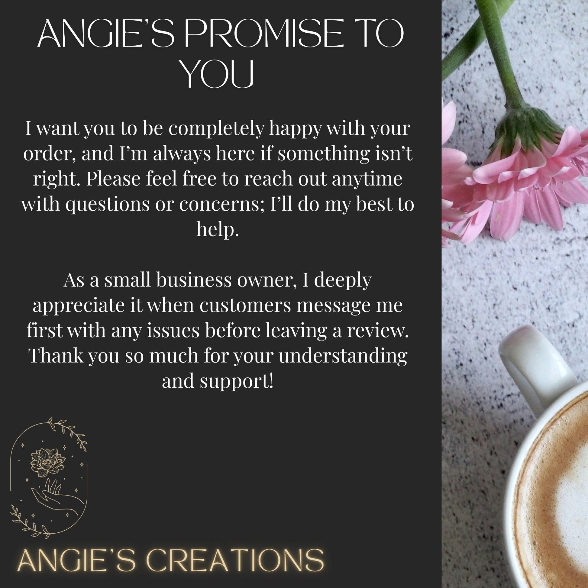 The image is a promotional poster for a small business called "Angie's Creations". The poster features a pink flower and a cup of coffee, along with text that reads "Angie's Promise to You".