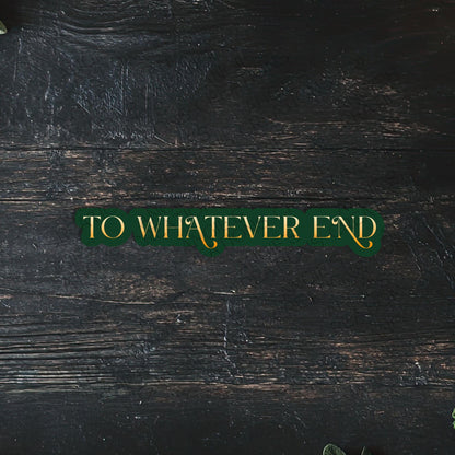 To Whatever End Waterproof Sticker, 3" Dishwasher Safe Matte Decals, TOG Throne of Glass Romantasy Reader