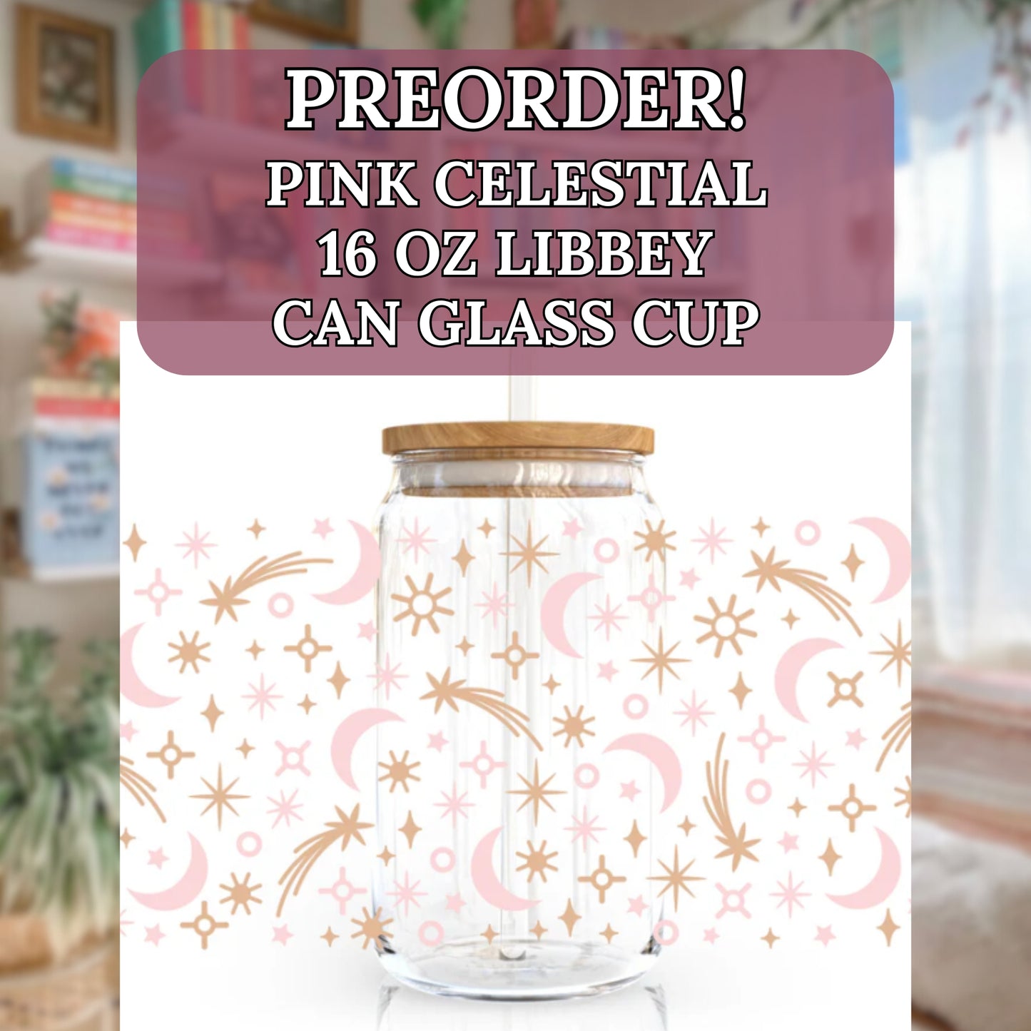 Angie's Creations preorder Pink Celestial 16oz Libbey glass can with bamboo lid and glass straw, featuring a full wrap pattern of pink crescent moons, gold shooting stars, sparkle stars, suns, and celestial accents on a white background. Celestial romantasy gift designed in Ottawa Canada.
