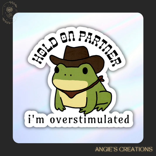 Hold on Partner I'm Overstimulated Vinyl Sticker or Magnet